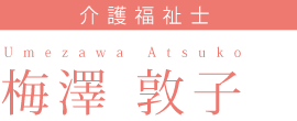 松ヶ浦荘デイサービスセンター　介護福祉士　梅澤敦子