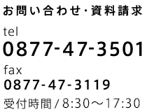 お問い合わせ・資料請求　tel0877-47-3501　fax 0877-47-3119　受付時間 / 9:00～18:00